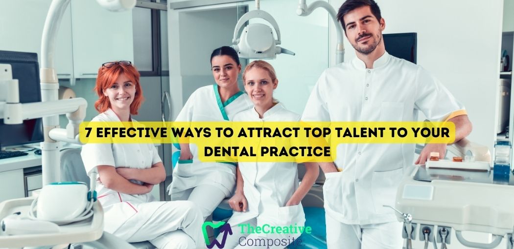 7 Effective Ways to Attract Top Talent to Your Dental Practice